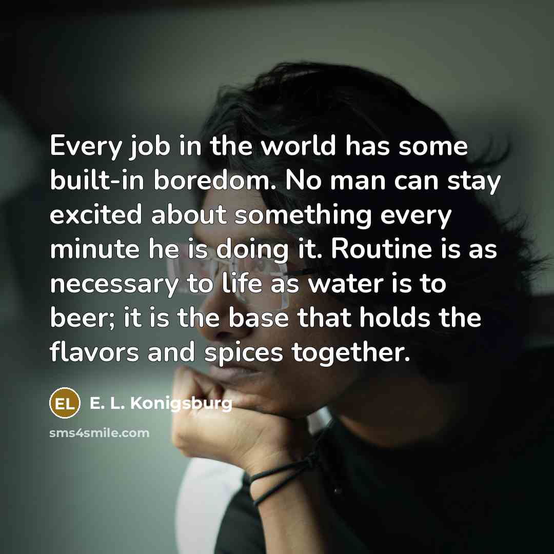 “Every job in the world has some built-in boredom. No…” quote by E. L. Konigsburg