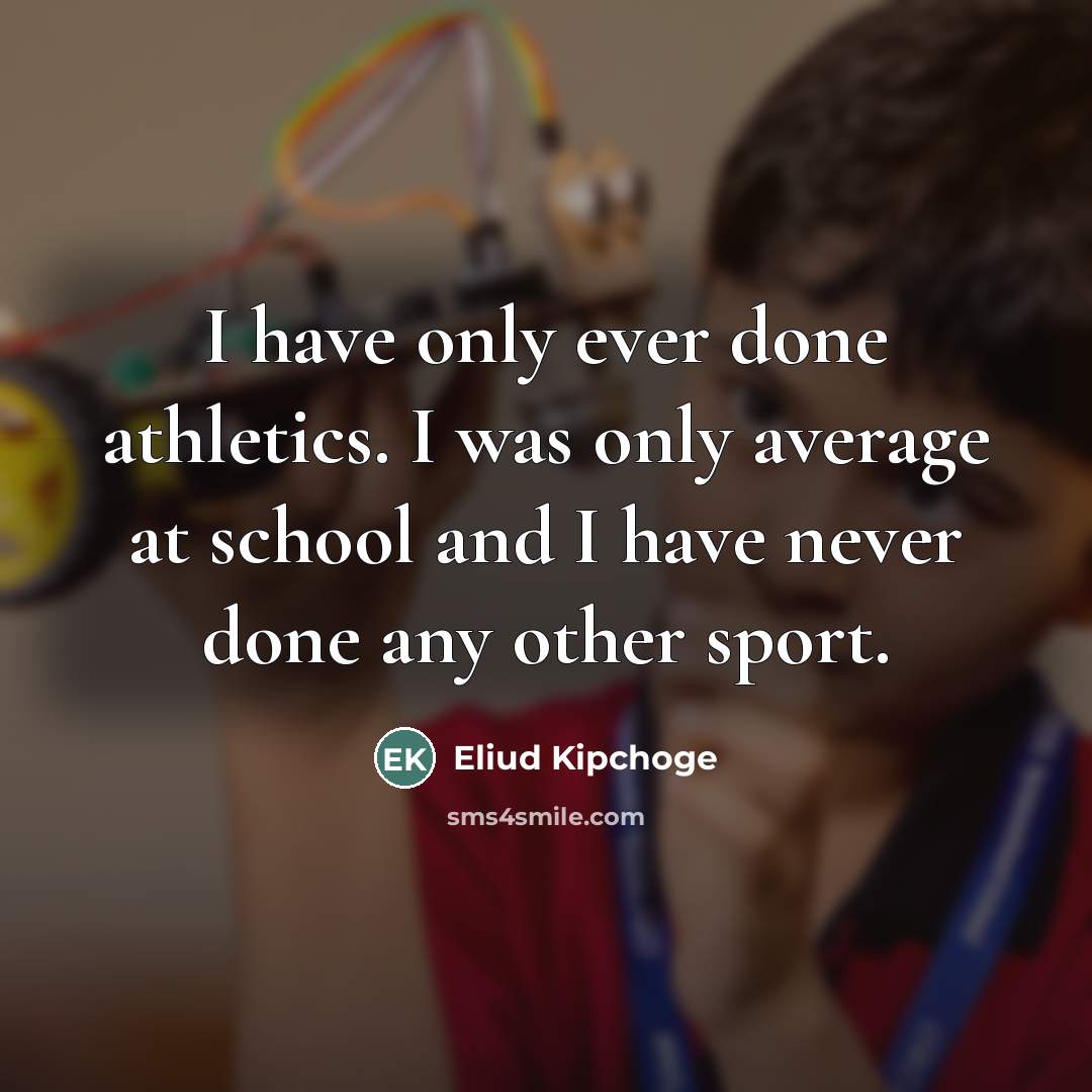 “I have only ever done athletics. I was only average…” quote by Eliud Kipchoge