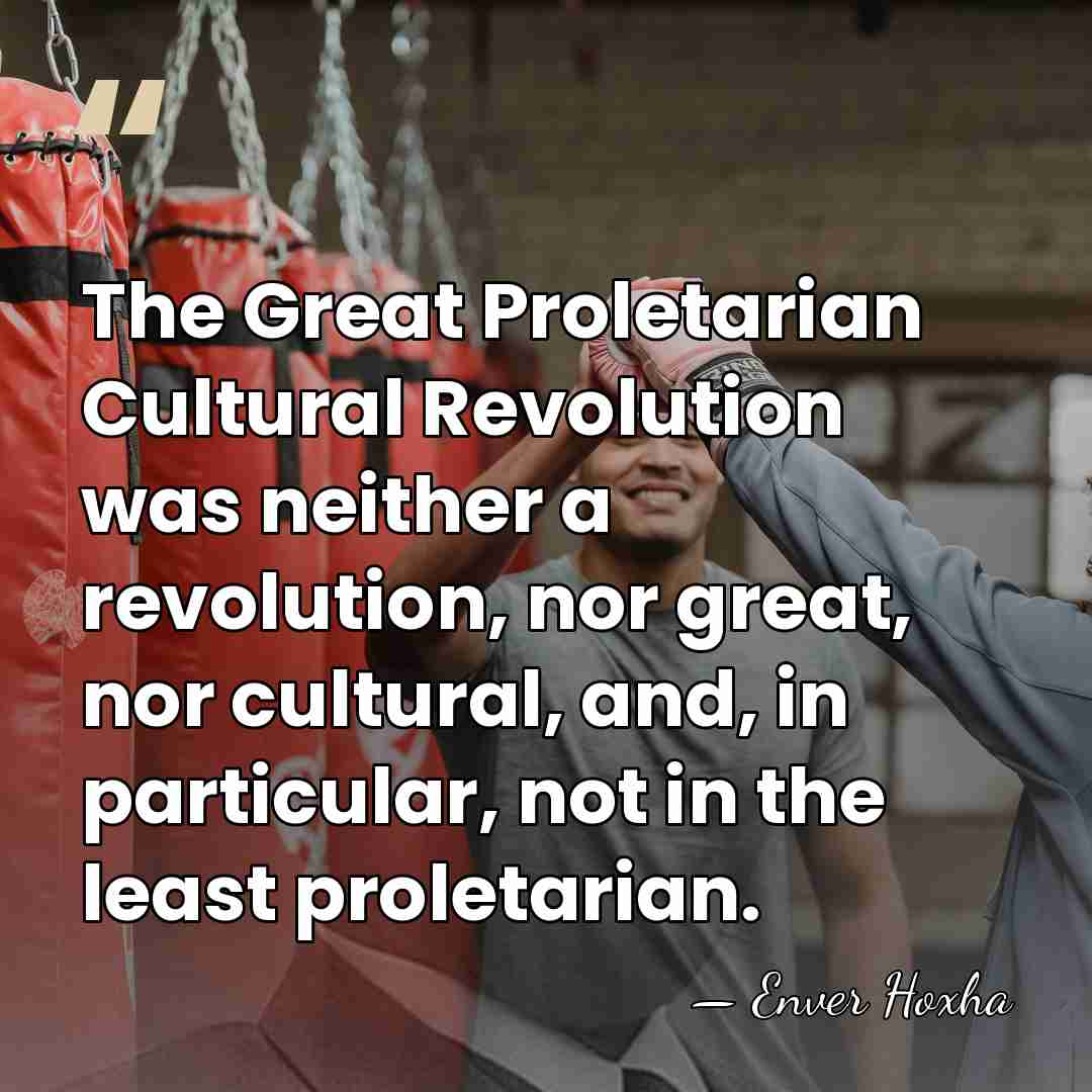 The Great Proletarian Cultural Revolution was neither a revolution, nor great, nor&hellip; - Enver Hoxha