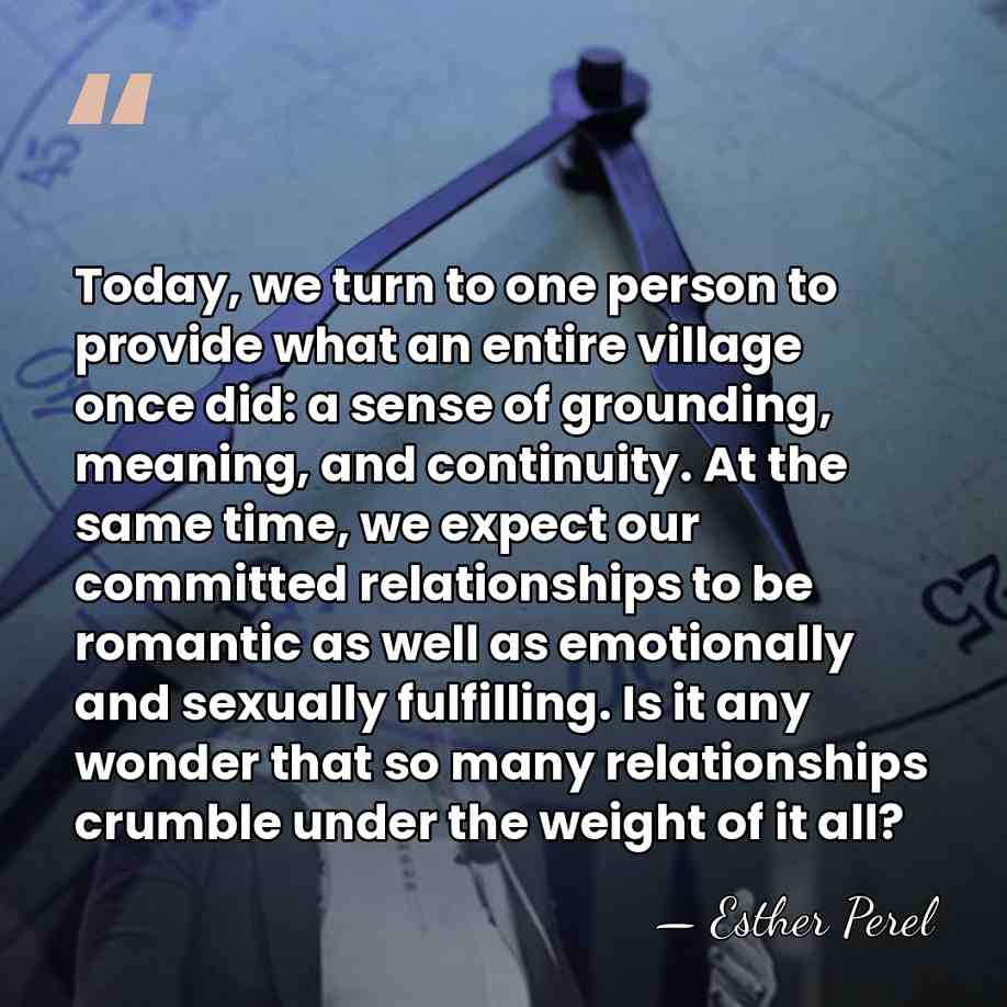 Today, we turn to one person to provide what an entire village&hellip; - Esther Perel