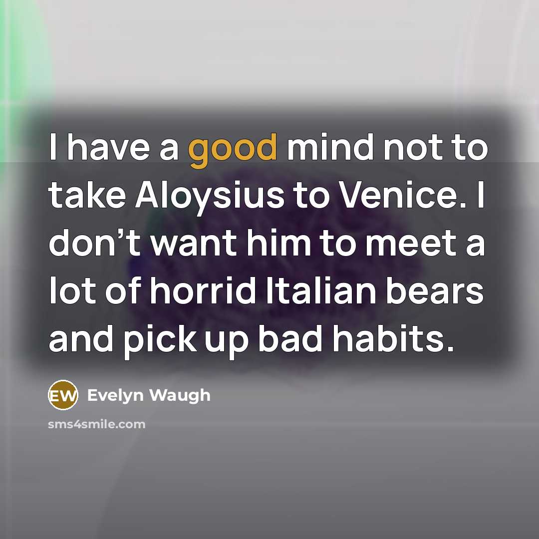 “I have a good mind not to take Aloysius to…” quote by Evelyn Waugh