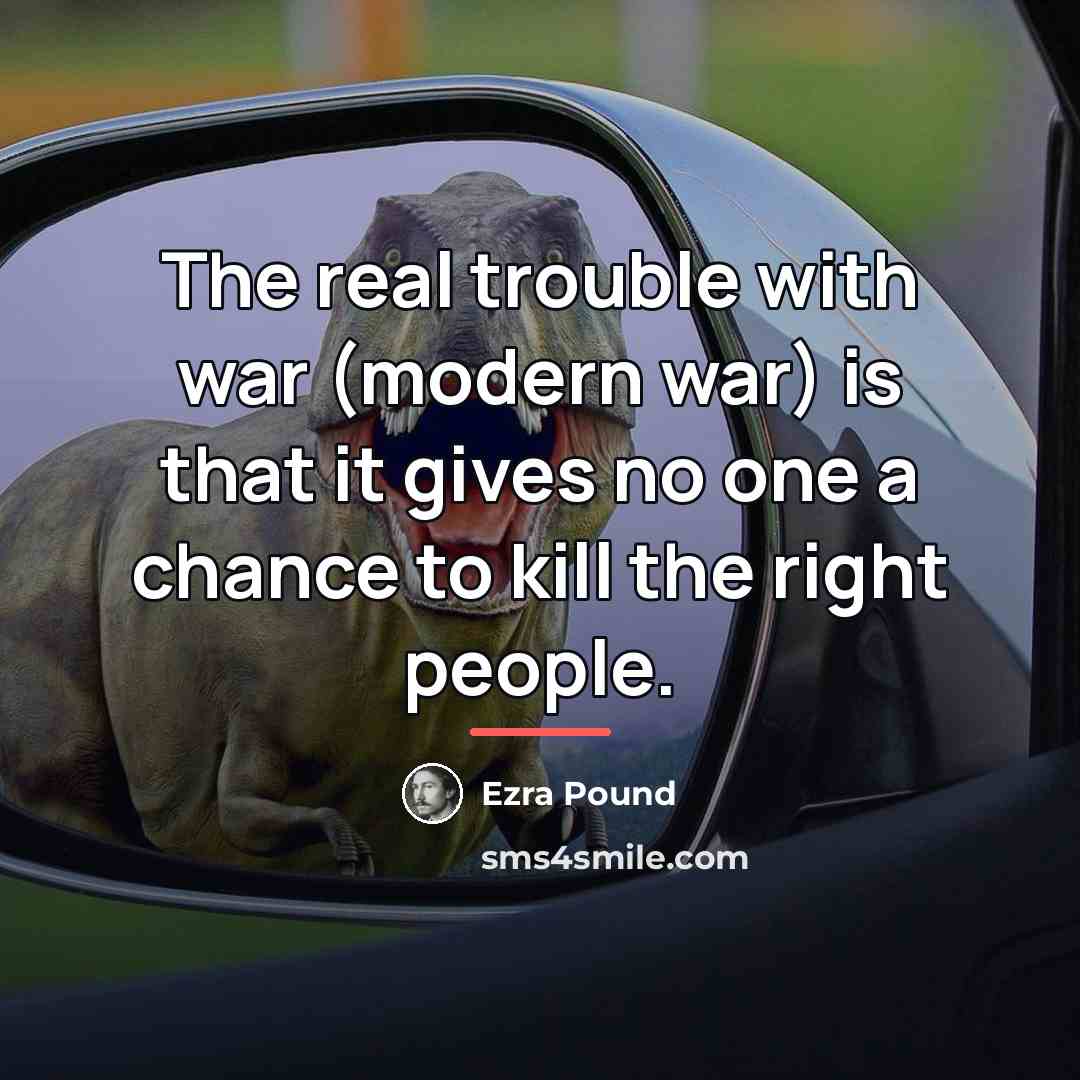 “The real trouble with war (modern war) is that it…” quote by Ezra Pound