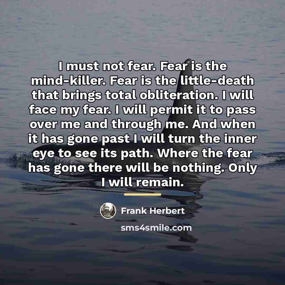 “I must not fear. Fear is the mind-killer. Fear is…” quote by Frank Herbert