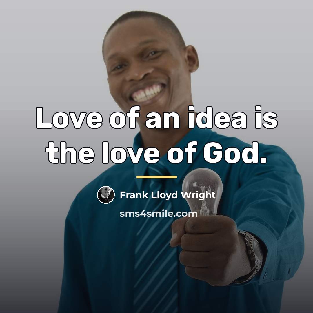 “Love of an idea is the love of God.…” quote by Frank Lloyd Wright