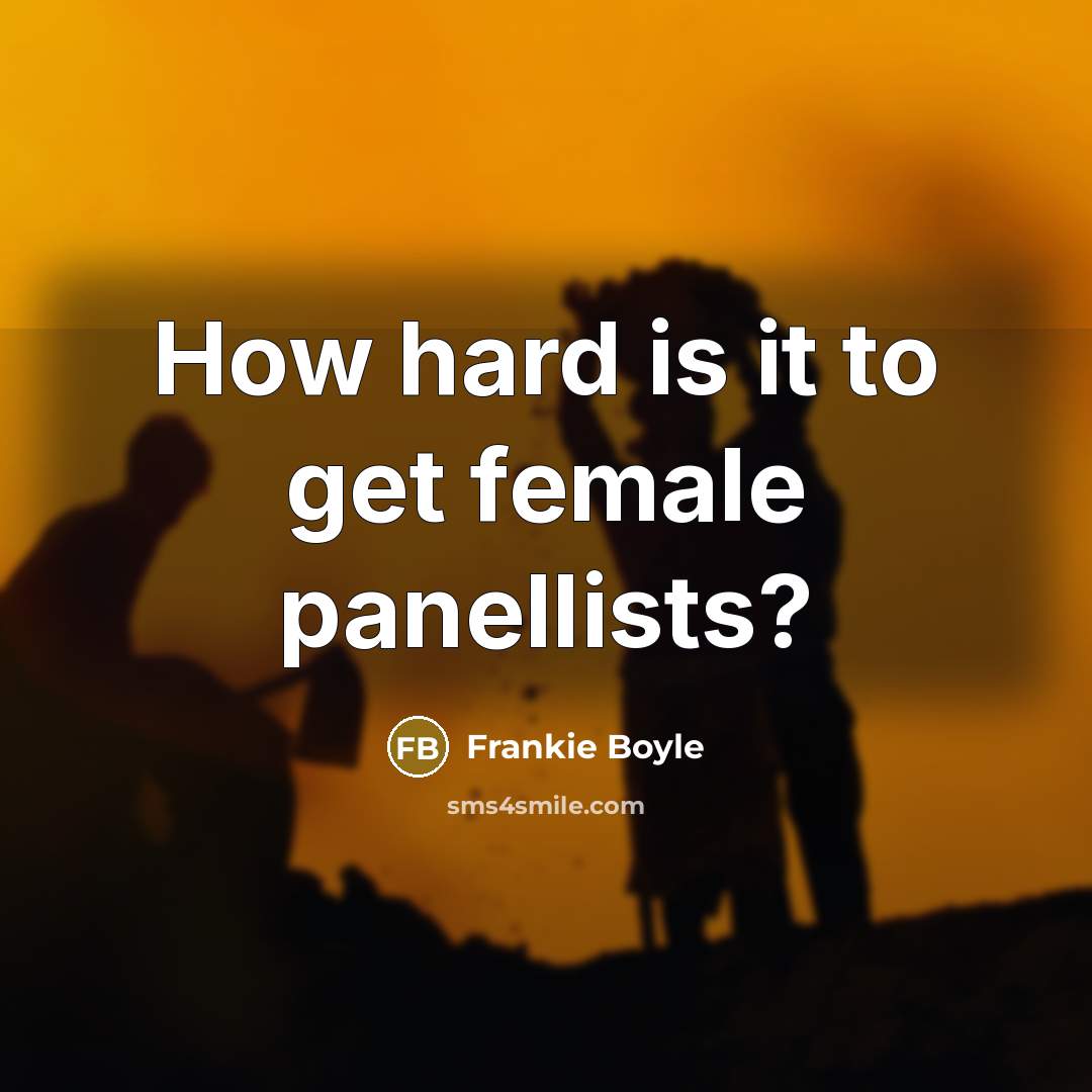 “How hard is it to get female panellists?…” quote by Frankie Boyle