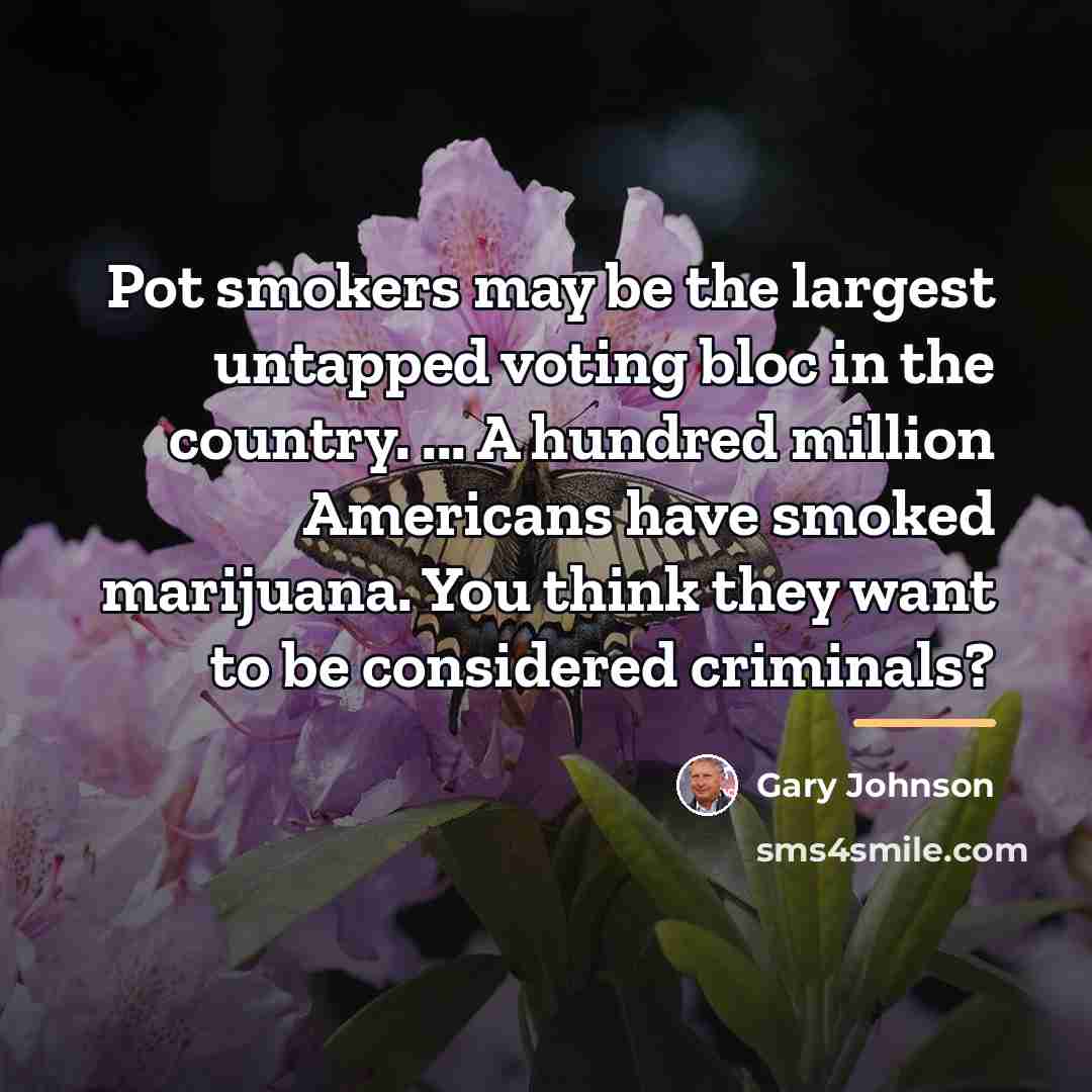 “Pot smokers may be the largest untapped voting bloc in…” quote by Gary Johnson
