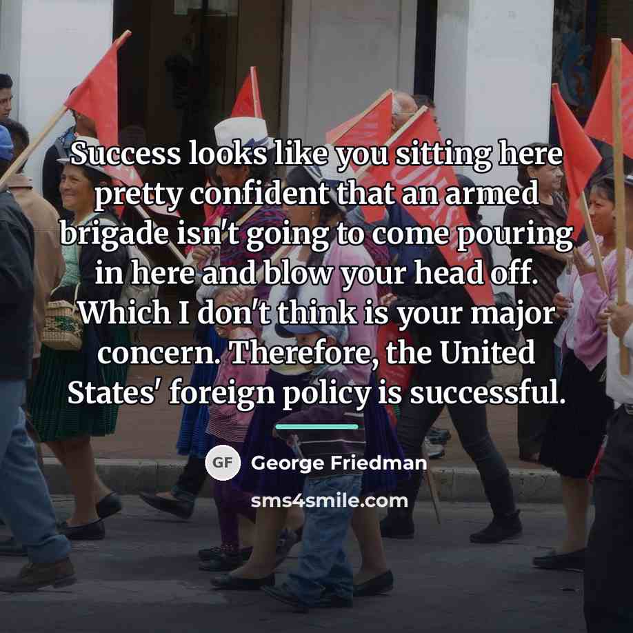 “Success looks like you sitting here pretty confident that an…” quote by George Friedman