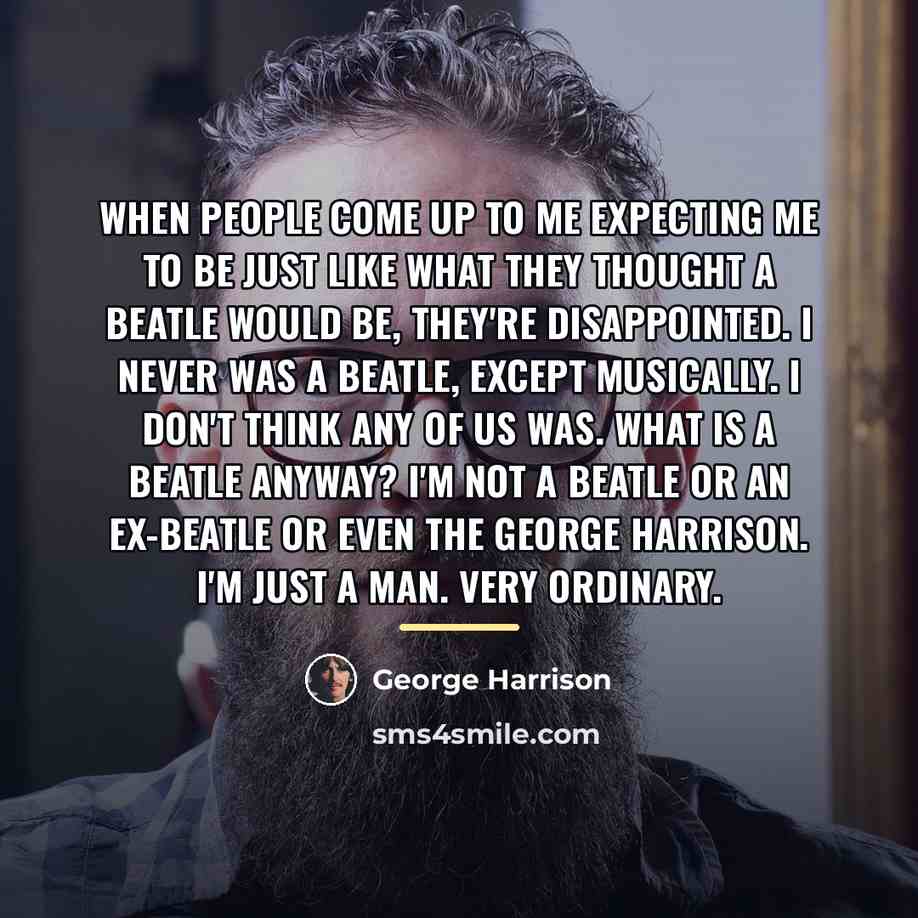 “When people come up to me expecting me to be…” quote by George Harrison