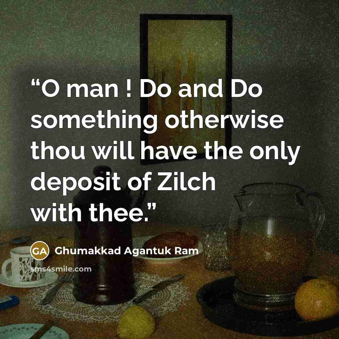 “O man ! Do and Do something otherwise thou will have the only deposit of Zilch with thee.” quote by Ghumakkad Agantuk Ram