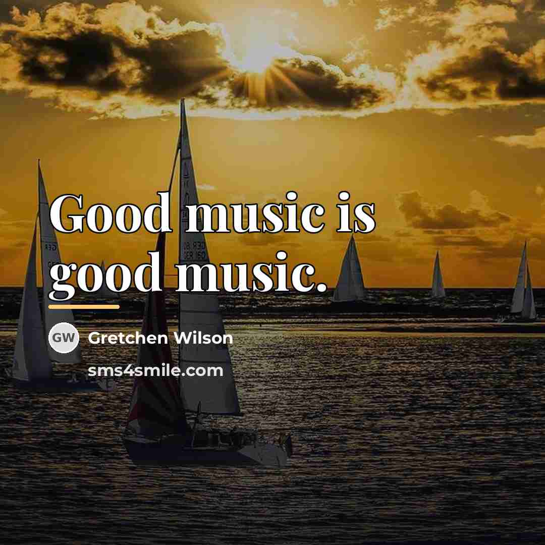 “Good music is good music.…” quote by Gretchen Wilson
