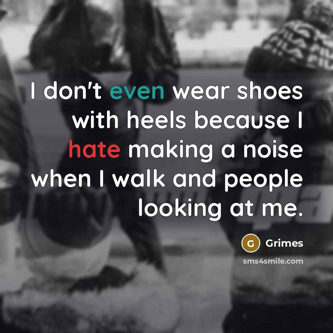 “I don't even wear shoes with heels because I hate making a noise when I walk and people looking at me.” quote by Grimes