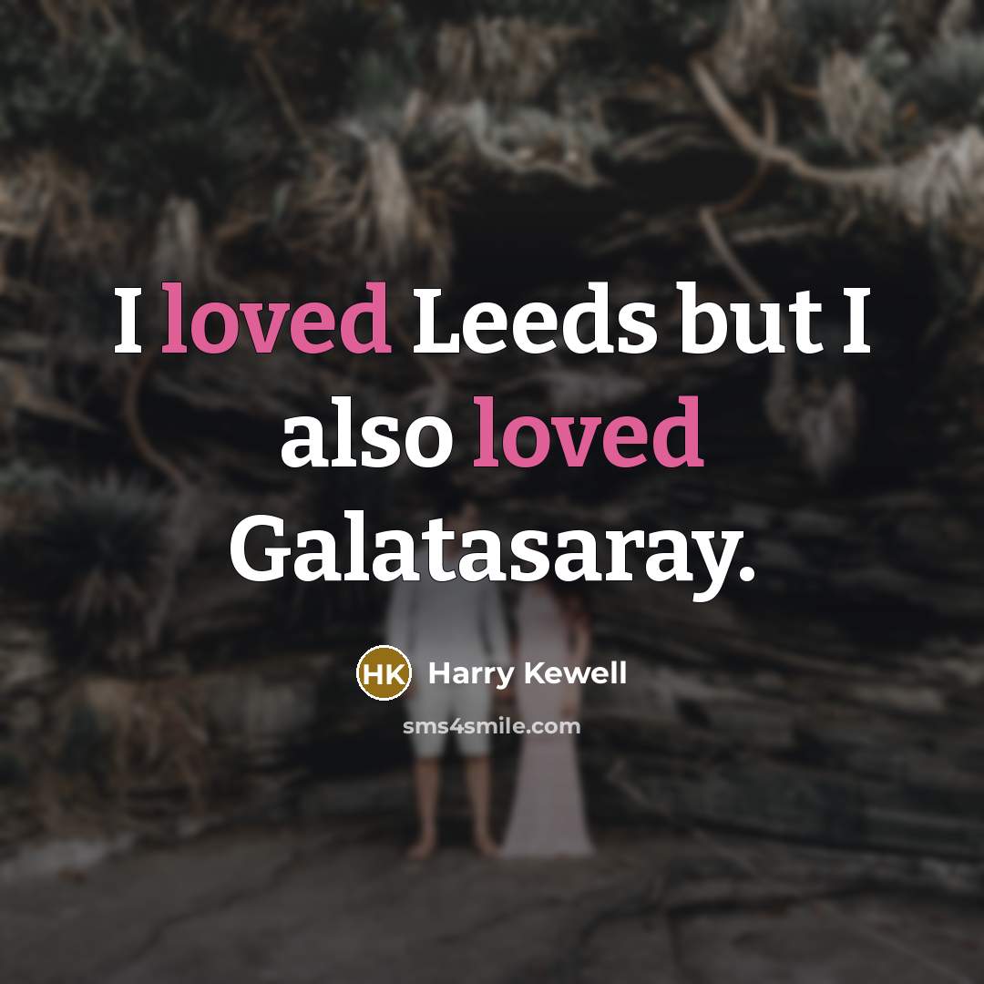 “I loved Leeds but I also loved Galatasaray.…” quote by Harry Kewell