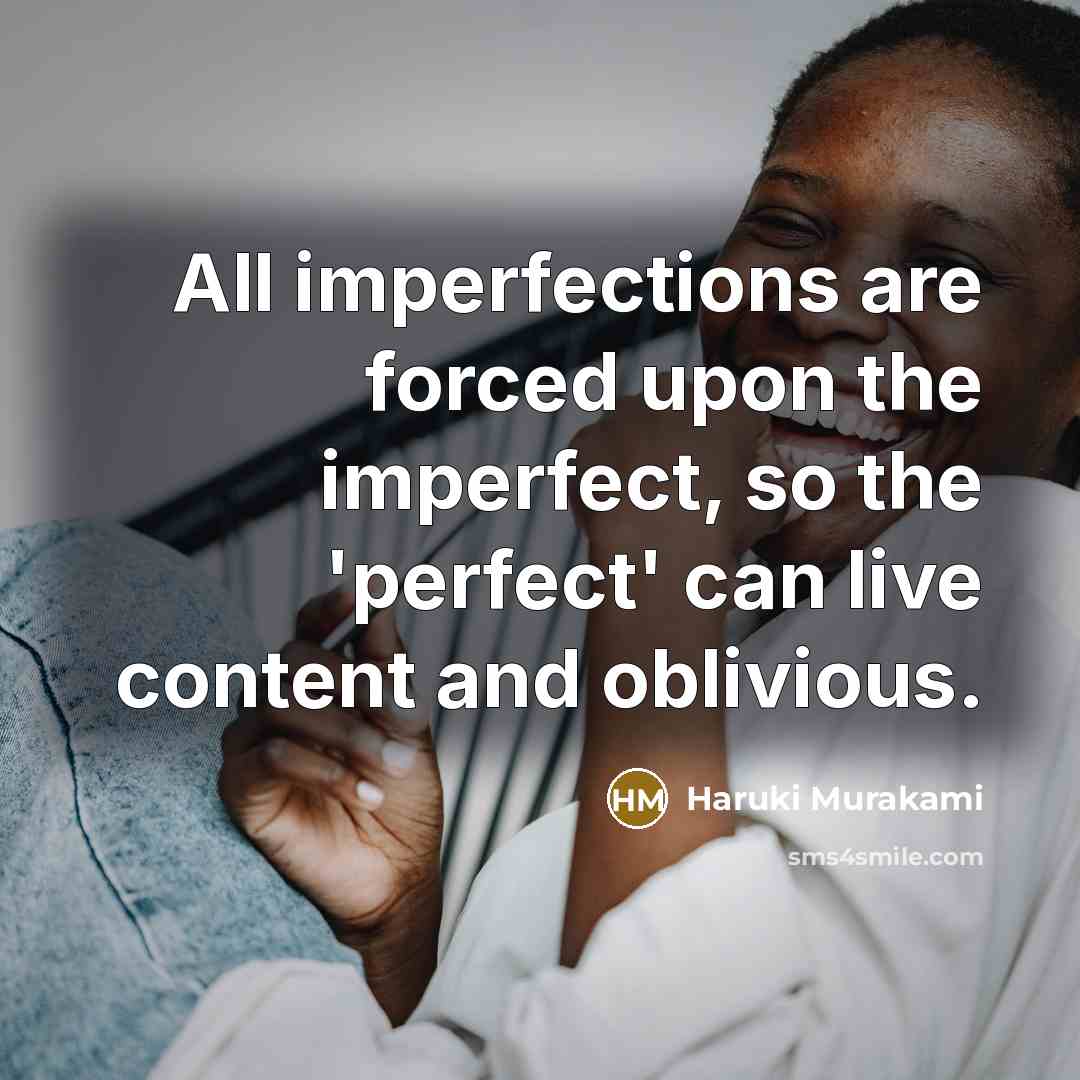 “All imperfections are forced upon the imperfect, so the 'perfect'…” quote by Haruki Murakami