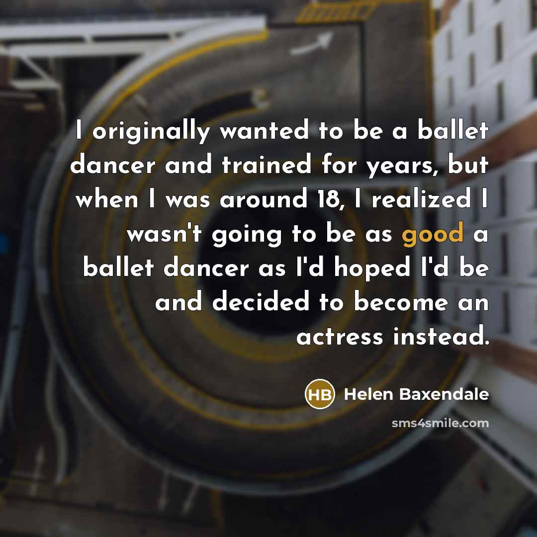 “I originally wanted to be a ballet dancer and trained…” quote by Helen Baxendale