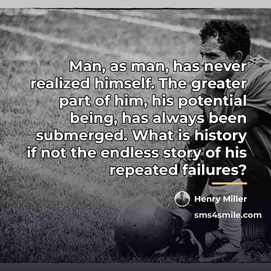 “Man, as man, has never realized himself. The greater part…” quote by Henry Miller