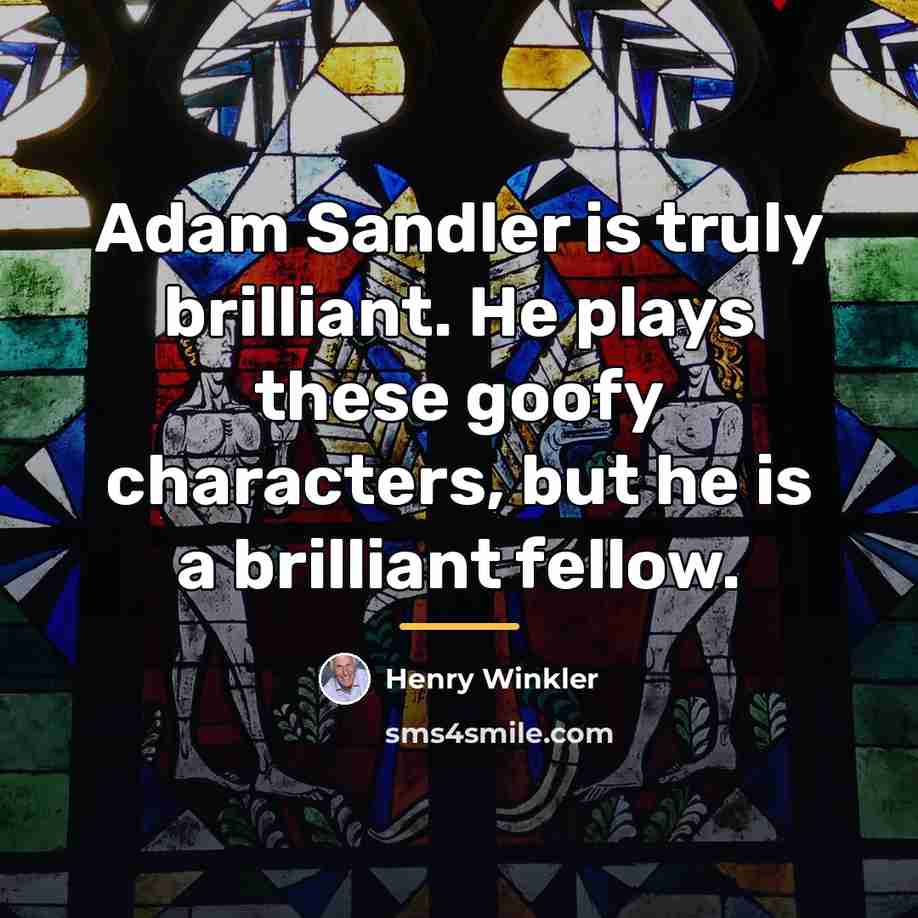 “Adam Sandler is truly brilliant. He plays these goofy characters,…” quote by Henry Winkler