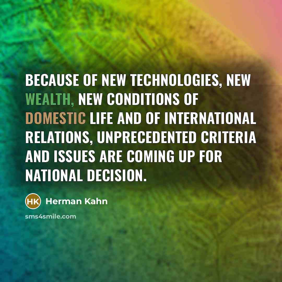 “Because of new technologies, new wealth, new conditions of domestic…” quote by Herman Kahn