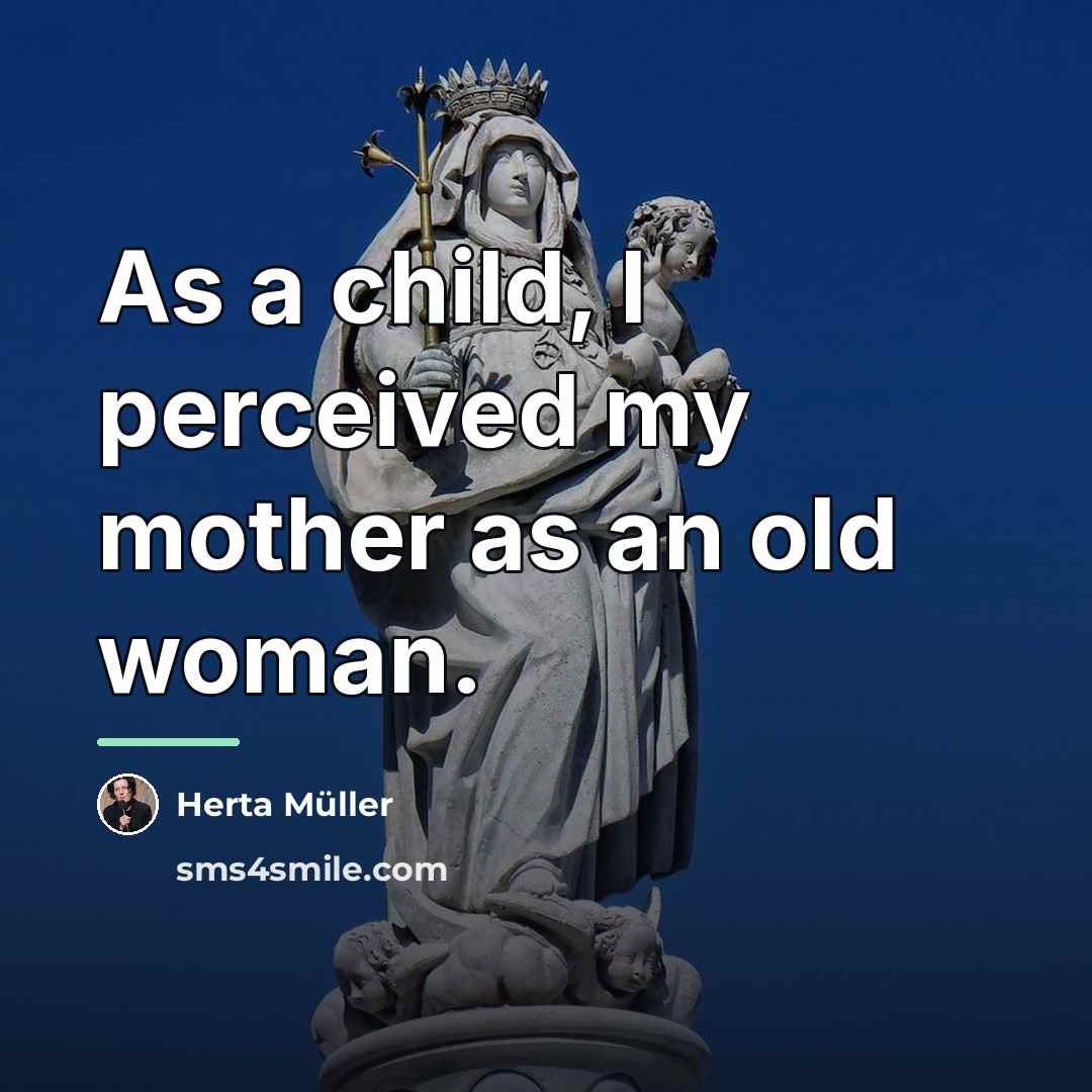 “As a child, I perceived my mother as an old…” quote by Herta Muller
