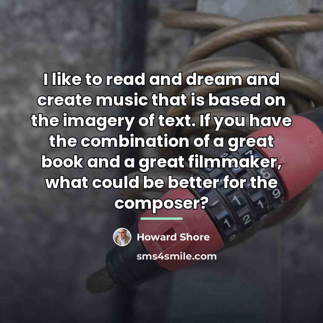 “I like to read and dream and create music that…” quote by Howard Shore