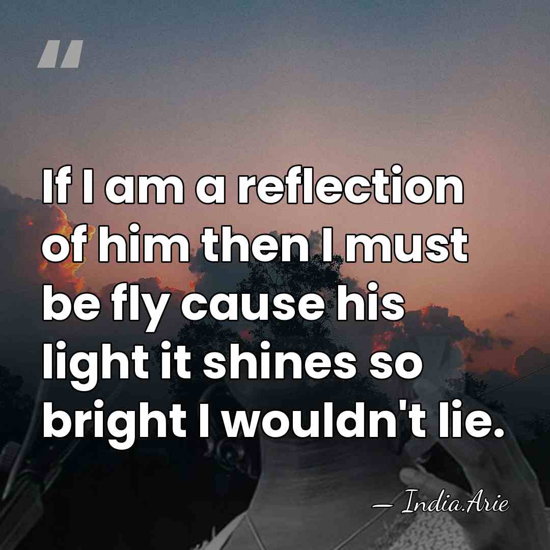 If I am a reflection of him then I must be fly&hellip; - India.Arie