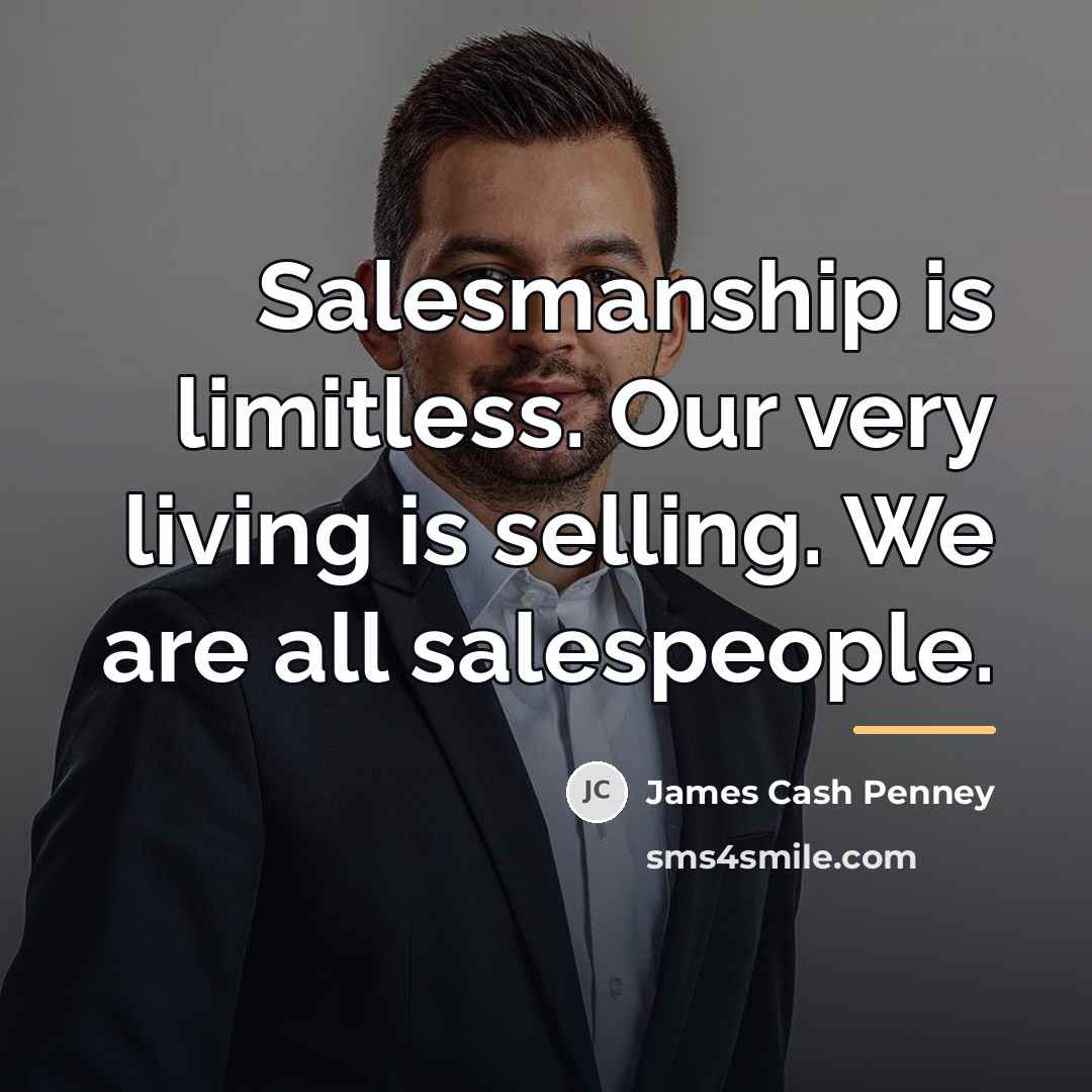 “Salesmanship is limitless. Our very living is selling. We are…” quote by James Cash Penney