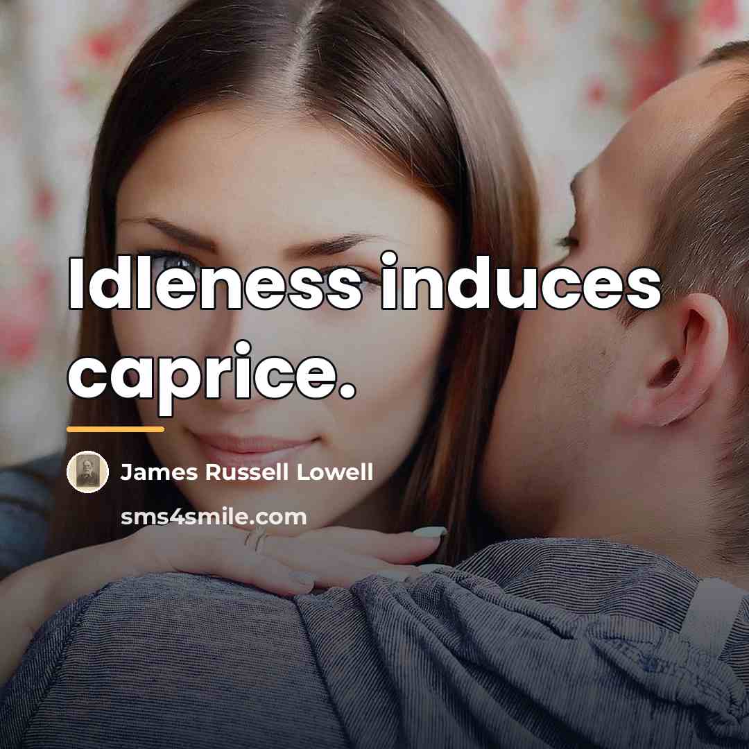 “Idleness induces caprice.…” quote by James Russell Lowell