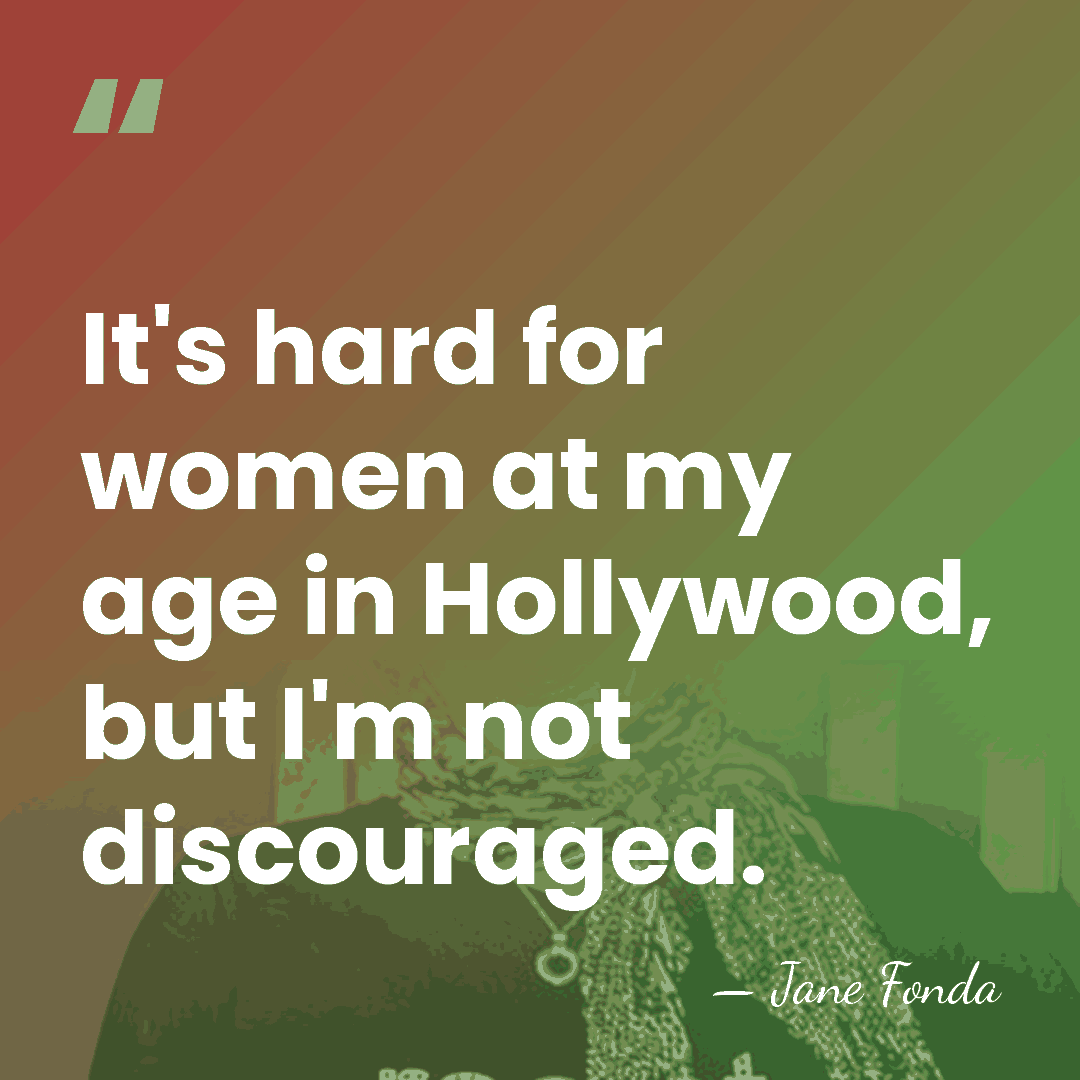 It's hard for women at my age in Hollywood, but I'm not&hellip; - Jane Fonda