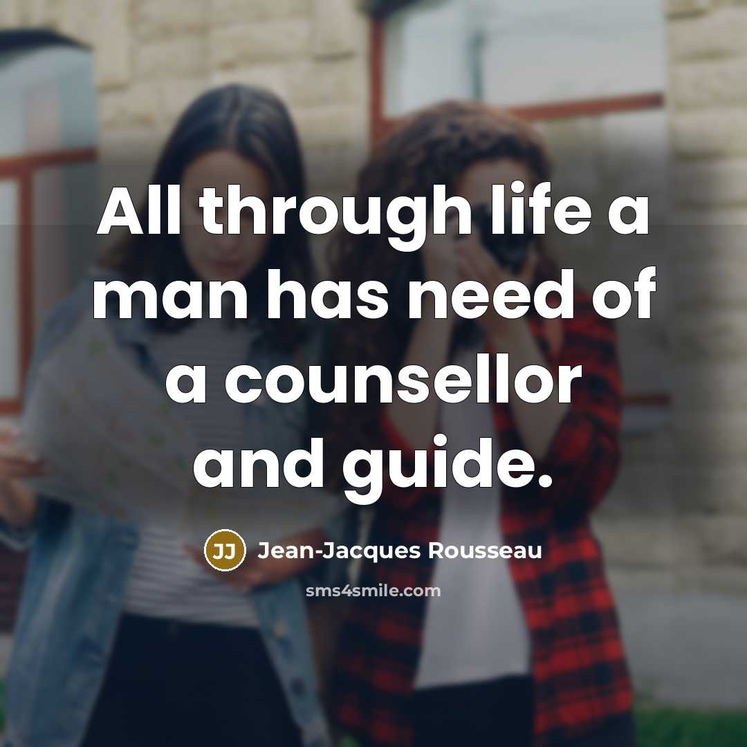 “All through life a man has need of a counsellor and guide.” quote by Jean-Jacques Rousseau
