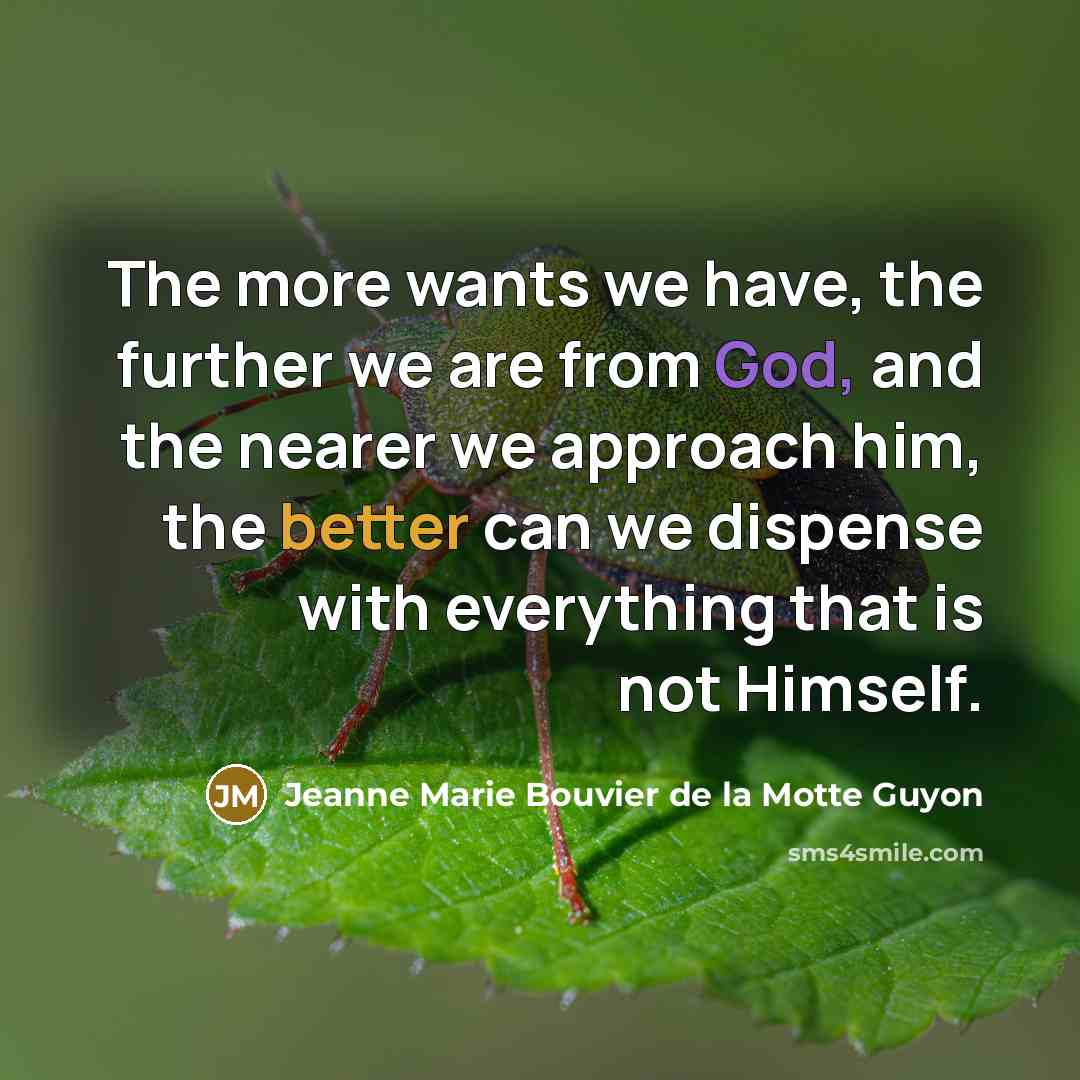 “The more wants we have, the further we are from…” quote by Jeanne Marie Bouvier de la Motte Guyon