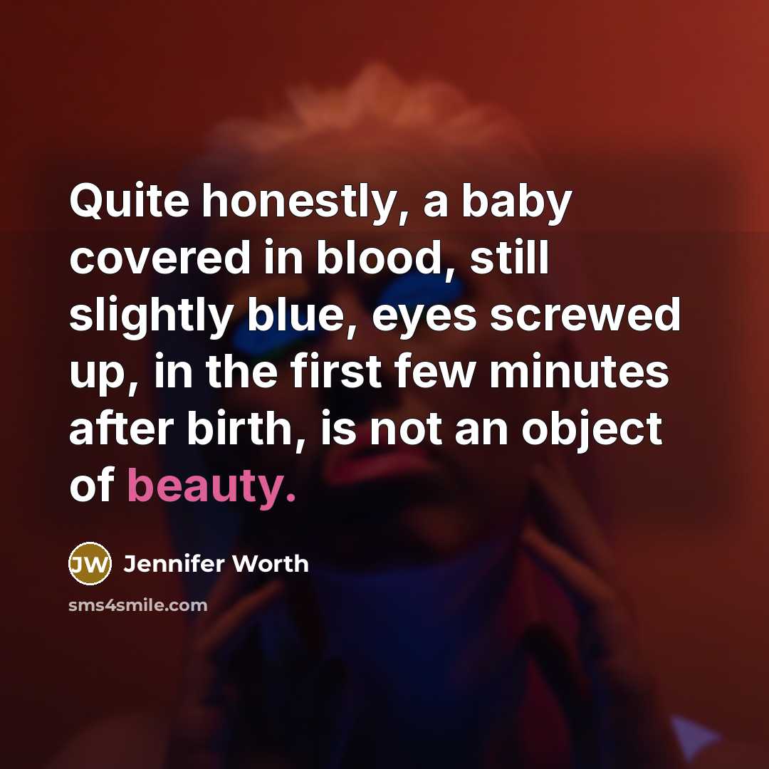 “Quite honestly, a baby covered in blood, still slightly blue,…” quote by Jennifer Worth