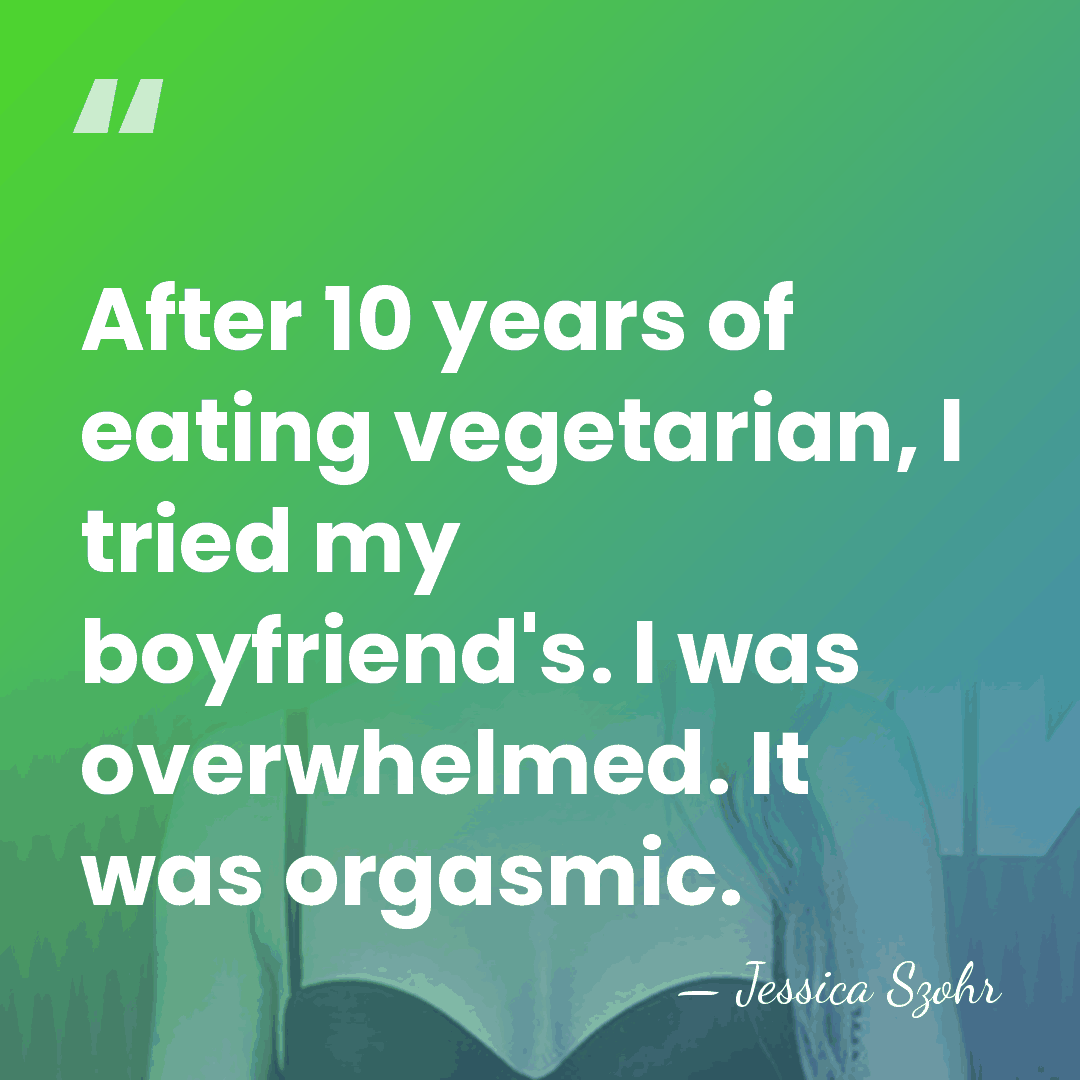 After 10 years of eating vegetarian, I tried my boyfriend's. I was&hellip; - Jessica Szohr