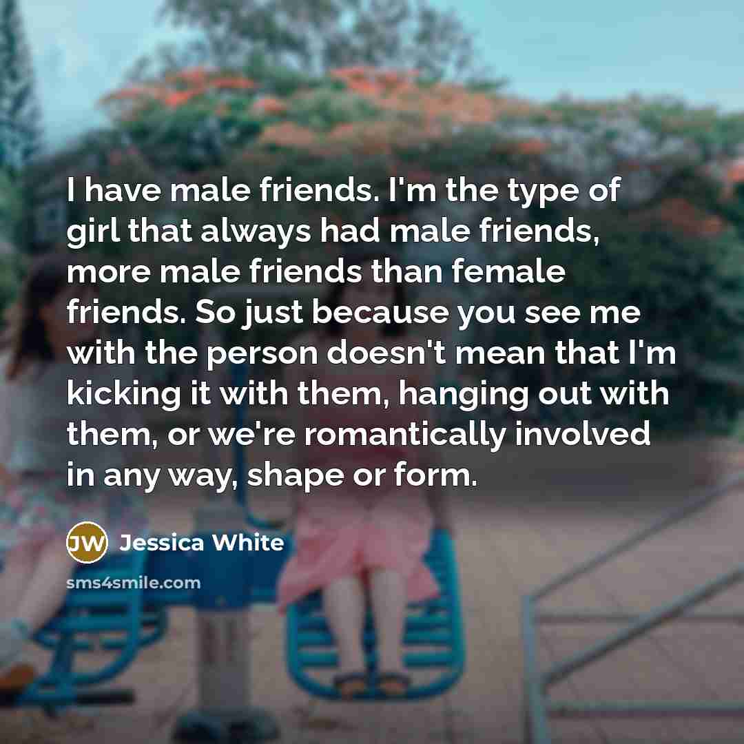 “I have male friends. I'm the type of girl that…” quote by Jessica White