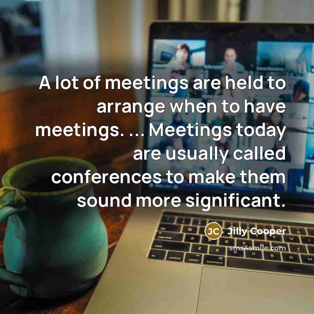 “A lot of meetings are held to arrange when to…” quote by Jilly Cooper