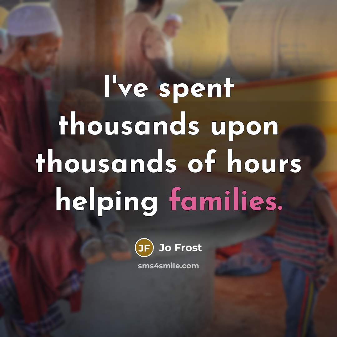 “I've spent thousands upon thousands of hours helping families.…” quote by Jo Frost