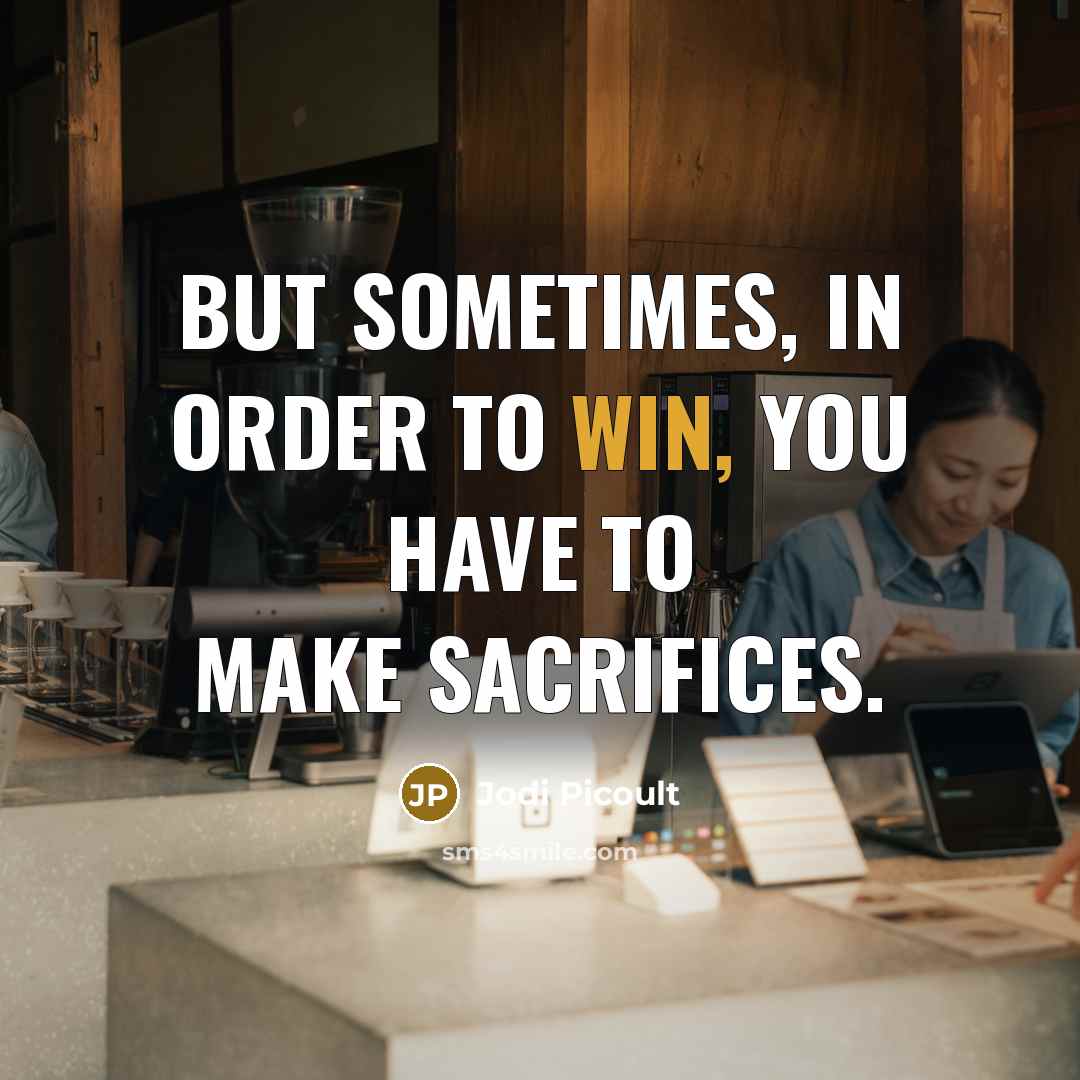 “But sometimes, in order to win, you have to make…” quote by Jodi Picoult