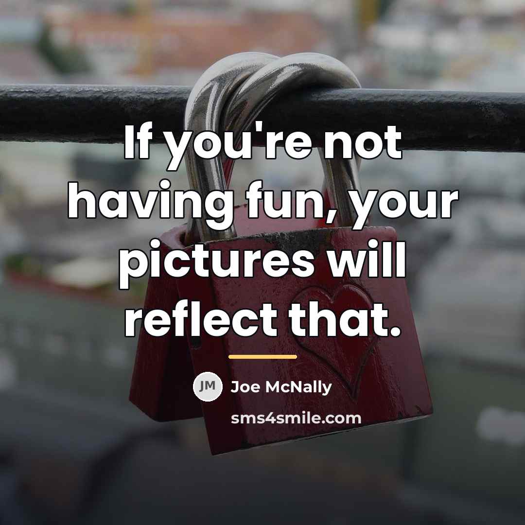 “If you're not having fun, your pictures will reflect that.…” quote by Joe McNally