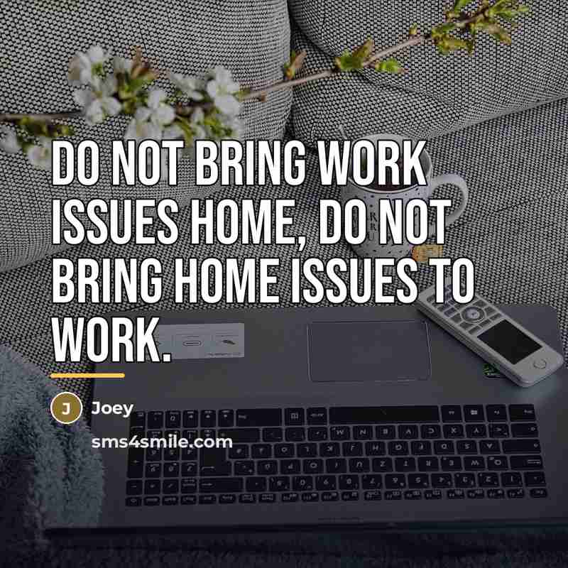 “Do not bring work issues home, do not bring home…” quote by Joey