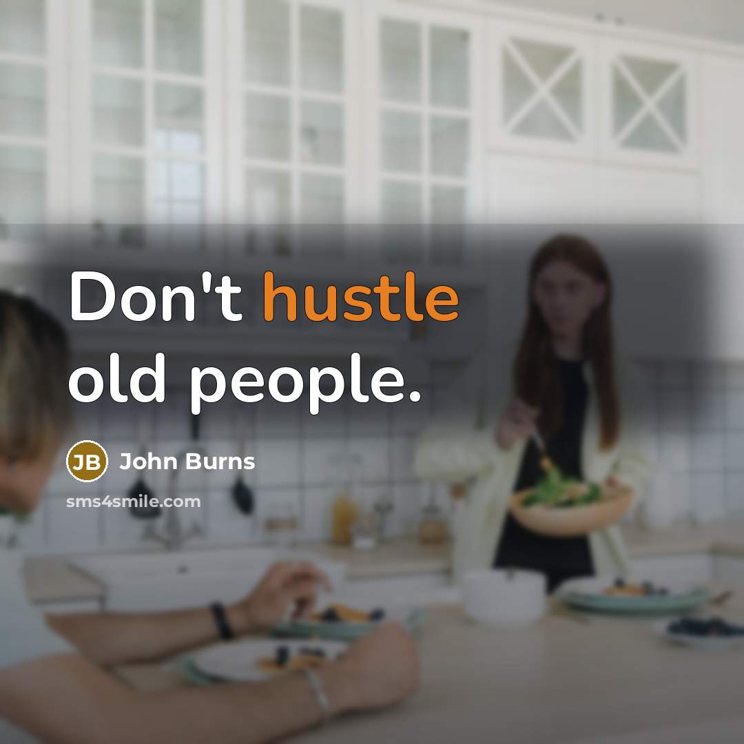 “Don't hustle old people.…” quote by John Burns