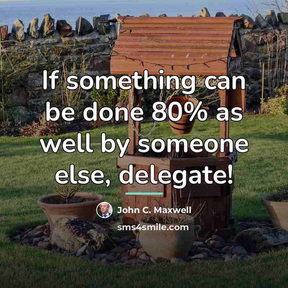 “If something can be done 80% as well by someone…” quote by John C. Maxwell