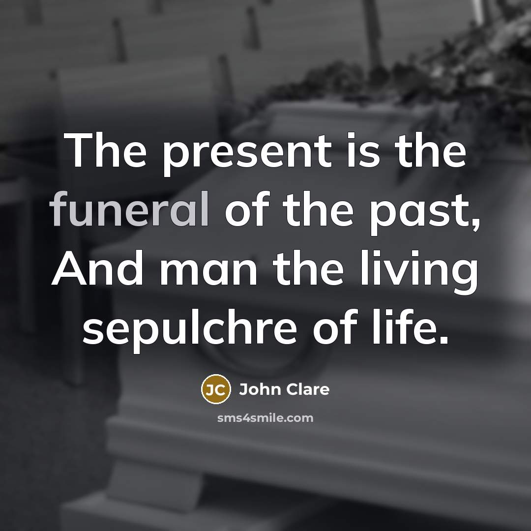 “The present is the funeral of the past, And man…” quote by John Clare