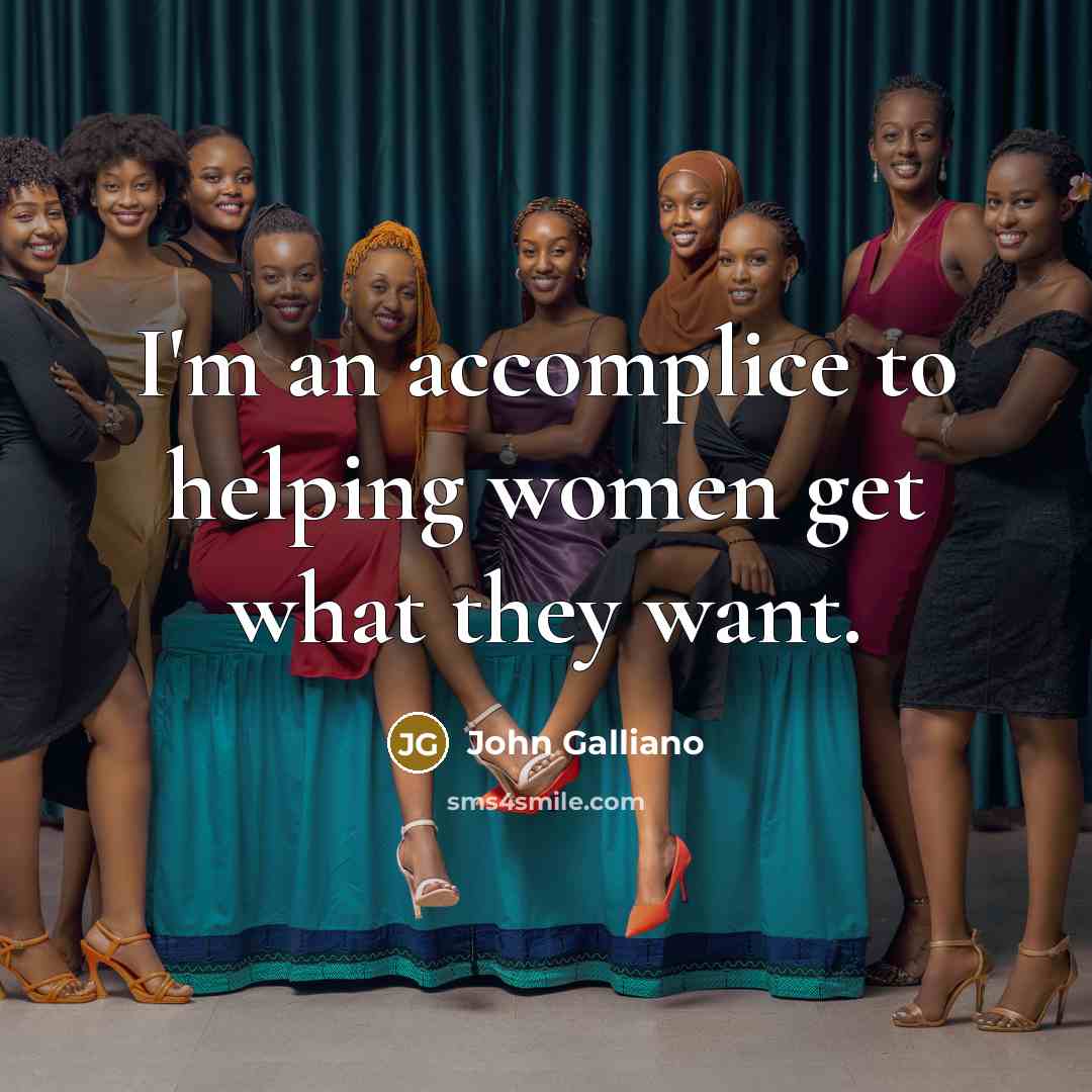 “I'm an accomplice to helping women get what they want.…” quote by John Galliano