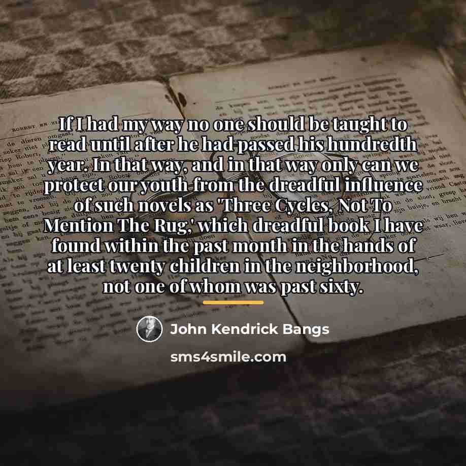 “If I had my way no one should be taught…” quote by John Kendrick Bangs