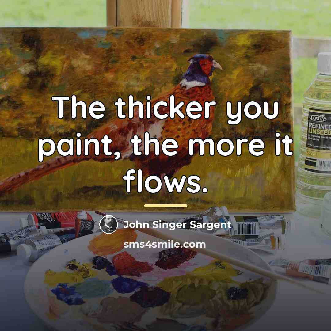 “The thicker you paint, the more it flows.…” quote by John Singer Sargent