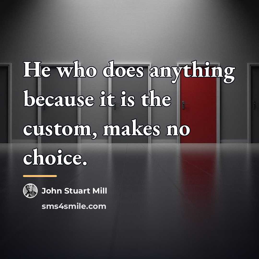 “He who does anything because it is the custom, makes…” quote by John Stuart Mill