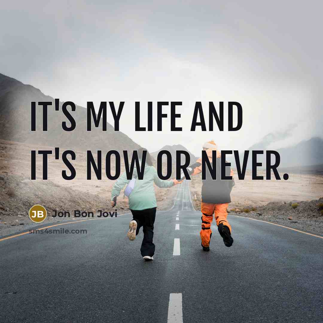 “It's my life and it's now or never.…” quote by Jon Bon Jovi