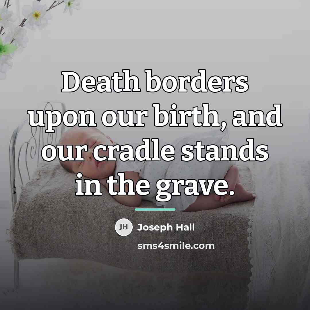 “Death borders upon our birth, and our cradle stands in…” quote by Joseph Hall