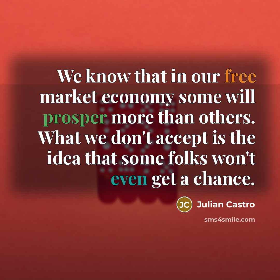 “We know that in our free market economy some will…” quote by Julian Castro