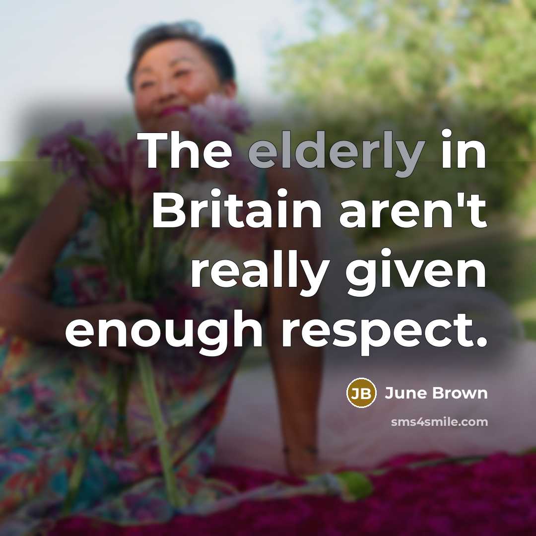 “The elderly in Britain aren't really given enough respect.…” quote by June Brown