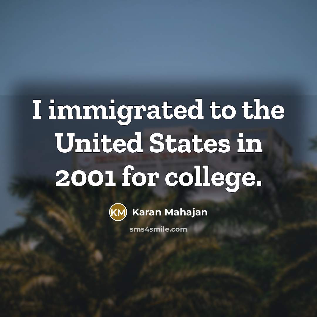 “I immigrated to the United States in 2001 for college.…” quote by Karan Mahajan