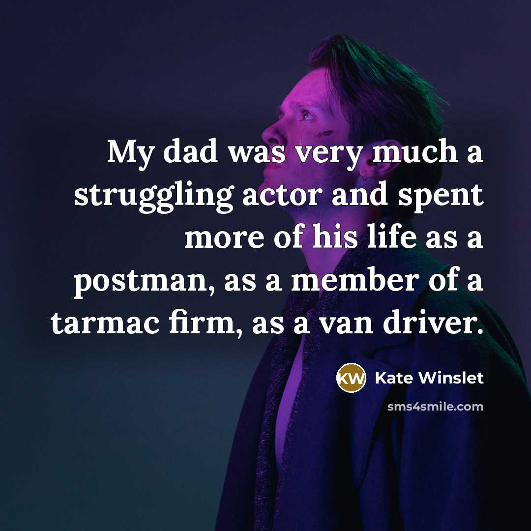 “My dad was very much a struggling actor and spent…” quote by Kate Winslet
